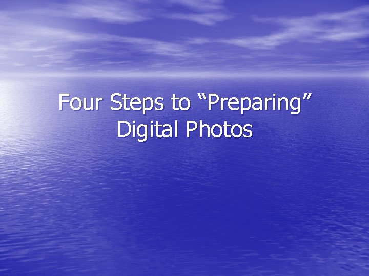 Four Steps to “Preparing” Digital Photos 