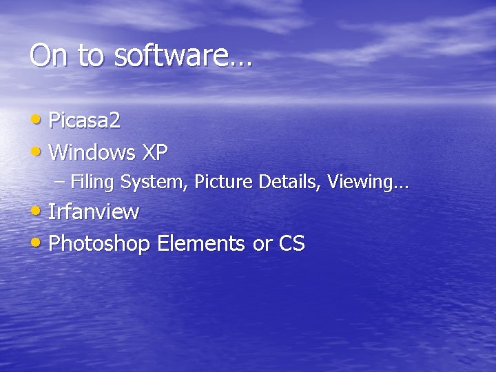 On to software… • Picasa 2 • Windows XP – Filing System, Picture Details,