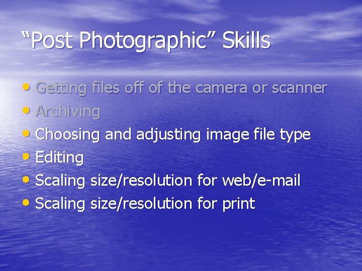 “Post Photographic” Skills • Getting files off of the camera or scanner • Archiving