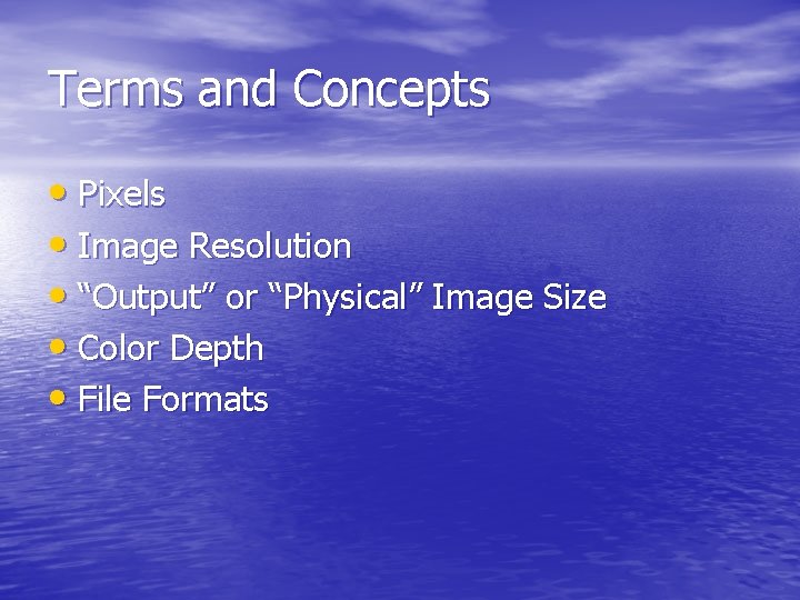 Terms and Concepts • Pixels • Image Resolution • “Output” or “Physical” Image Size