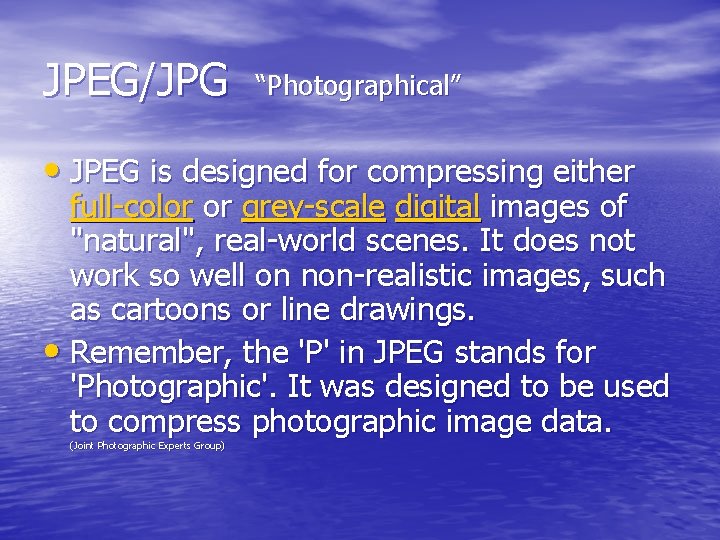 JPEG/JPG “Photographical” • JPEG is designed for compressing either full-color or grey-scale digital images