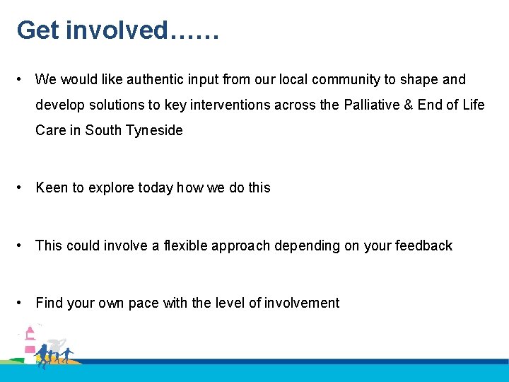 Get involved…… • We would like authentic input from our local community to shape