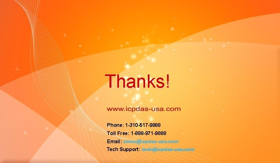 Thanks! Phone: 1 -310 -517 -9888 Toll Free: 1 -888 -971 -9888 Email: sales@icpdas-usa. Thanks! Phone: 1 -310 -517 -9888 Toll Free: 1 -888 -971 -9888 Email: sales@icpdas-usa.