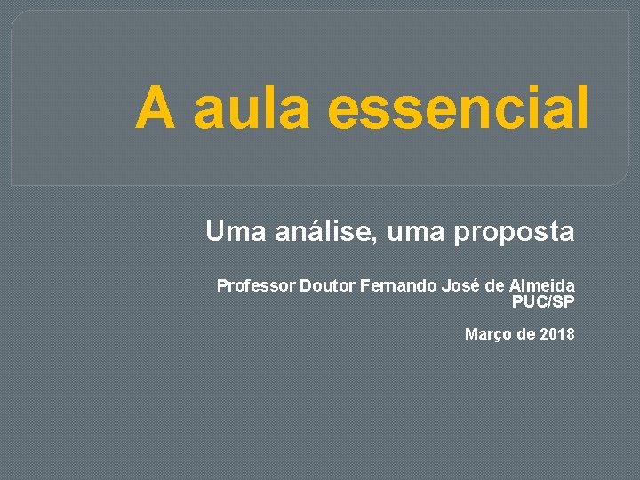 A aula essencial Uma análise, uma proposta Professor Doutor Fernando José de Almeida PUC/SP