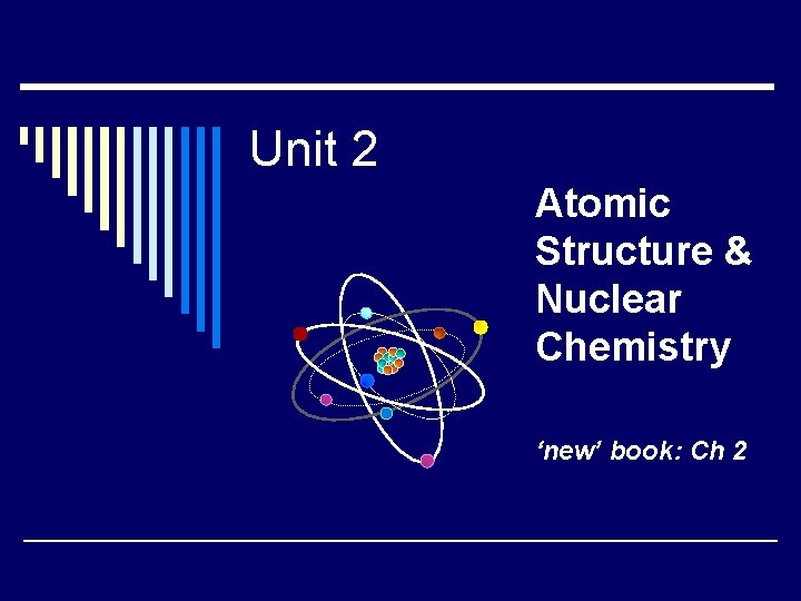 Unit 2 Atomic Structure & Nuclear Chemistry ‘new’ book: Ch 2 