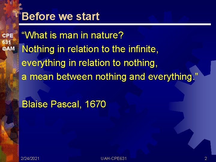 Before we start CPE 631 AM “What is man in nature? Nothing in relation