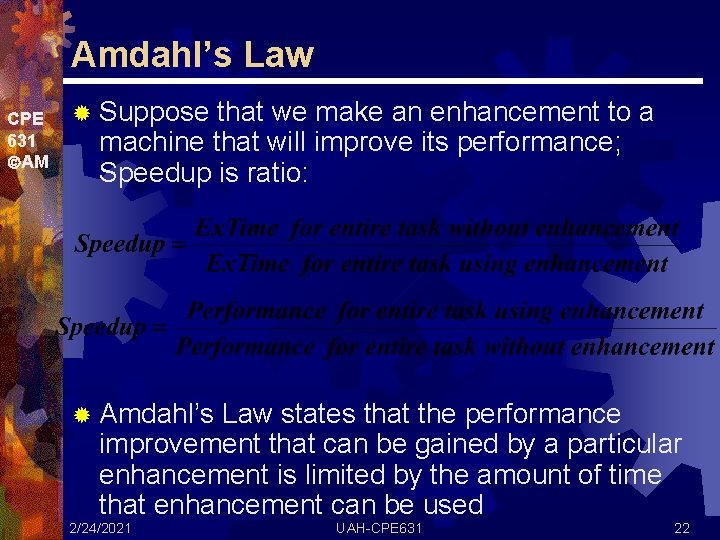 Amdahl’s Law CPE 631 AM ® Suppose that we make an enhancement to a