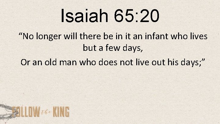 Isaiah 65: 20 “No longer will there be in it an infant who lives