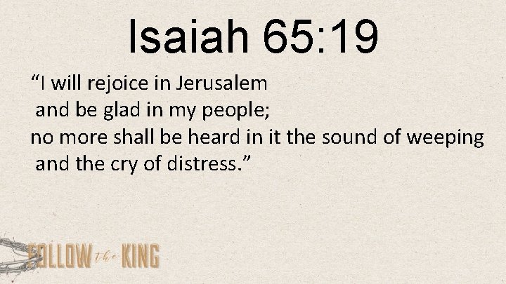 Isaiah 65: 19 “I will rejoice in Jerusalem and be glad in my people;
