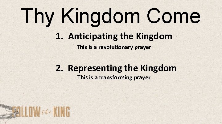 Thy Kingdom Come 1. Anticipating the Kingdom This is a revolutionary prayer 2. Representing