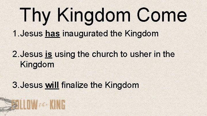 Thy Kingdom Come 1. Jesus has inaugurated the Kingdom 2. Jesus is using the