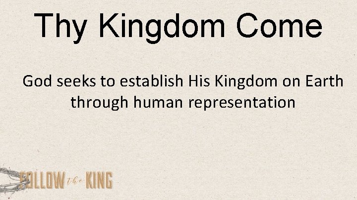 Thy Kingdom Come God seeks to establish His Kingdom on Earth through human representation