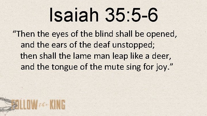 Isaiah 35: 5 -6 “Then the eyes of the blind shall be opened, and