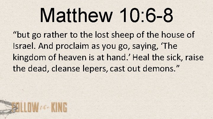 Matthew 10: 6 -8 “but go rather to the lost sheep of the house