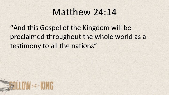 Matthew 24: 14 “And this Gospel of the Kingdom will be proclaimed throughout the
