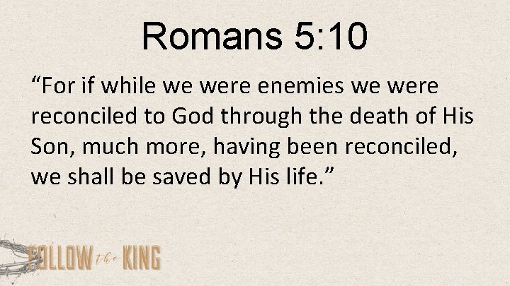 Romans 5: 10 “For if while we were enemies we were reconciled to God