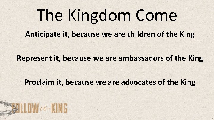 The Kingdom Come Anticipate it, because we are children of the King Represent it,