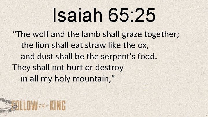 Isaiah 65: 25 “The wolf and the lamb shall graze together; the lion shall