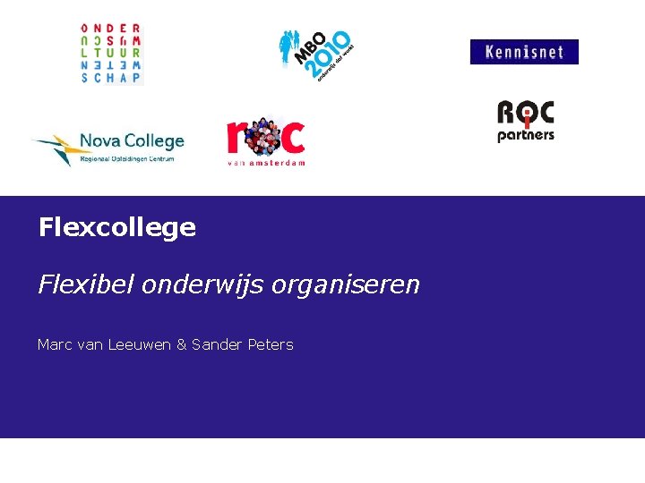 Flexcollege Flexibel onderwijs organiseren Marc van Leeuwen & Sander Peters 