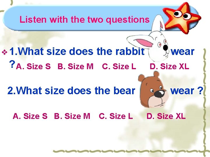 Listen with the two questions v 1. What size does the rabbit ? A.