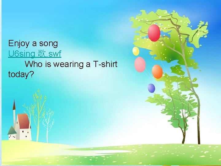 Enjoy a song U 6 sing 歌. swf Who is wearing a T-shirt today?