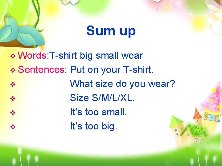 Sum up v Words: T-shirt big small wear v Sentences: Put on your T-shirt.