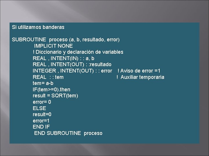 Si utilizamos banderas SUBROUTINE proceso (a, b, resultado, error) IMPLICIT NONE ! Diccionario y Si utilizamos banderas SUBROUTINE proceso (a, b, resultado, error) IMPLICIT NONE ! Diccionario y