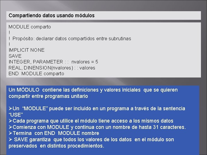Compartiendo datos usando módulos MODULE comparto ! ! Propósito: declarar datos compartidos entre subrutinas Compartiendo datos usando módulos MODULE comparto ! ! Propósito: declarar datos compartidos entre subrutinas
