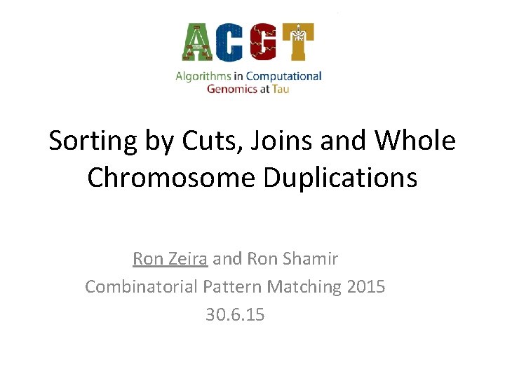 Sorting by Cuts, Joins and Whole Chromosome Duplications Ron Zeira and Ron Shamir Combinatorial