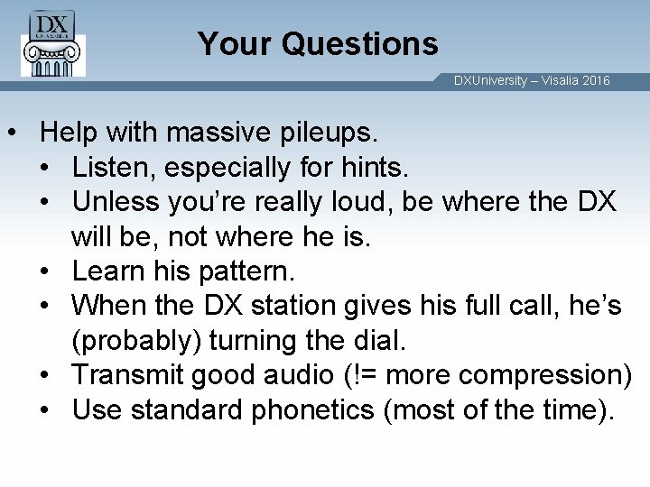 Your Questions DXUniversity – Visalia 2016 • Help with massive pileups. • Listen, especially Your Questions DXUniversity – Visalia 2016 • Help with massive pileups. • Listen, especially