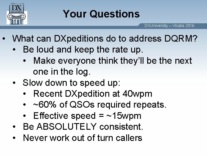Your Questions DXUniversity – Visalia 2016 • What can DXpeditions do to address DQRM? Your Questions DXUniversity – Visalia 2016 • What can DXpeditions do to address DQRM?