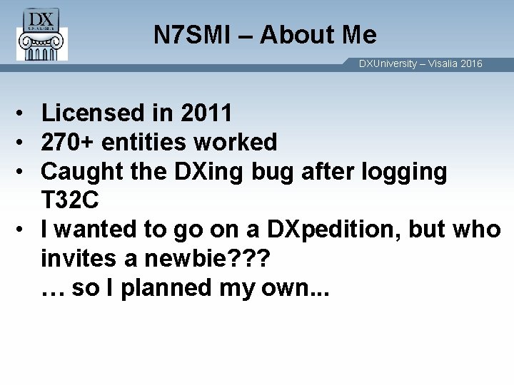 N 7 SMI – About Me DXUniversity – Visalia 2016 • Licensed in 2011 N 7 SMI – About Me DXUniversity – Visalia 2016 • Licensed in 2011