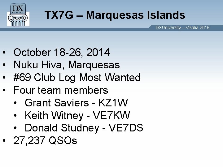 TX 7 G – Marquesas Islands DXUniversity – Visalia 2016 • • October 18 TX 7 G – Marquesas Islands DXUniversity – Visalia 2016 • • October 18