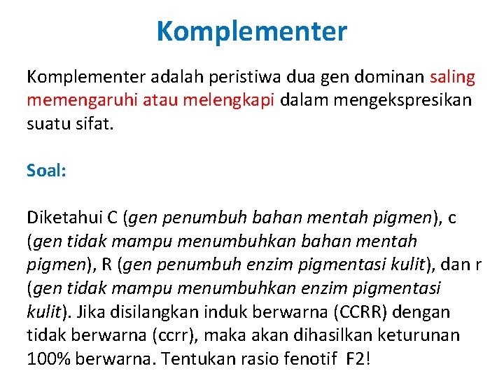 Komplementer adalah peristiwa dua gen dominan saling memengaruhi atau melengkapi dalam mengekspresikan suatu sifat.