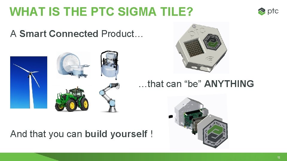 WHAT IS THE PTC SIGMA TILE? A Smart Connected Product… …that can “be” ANYTHING