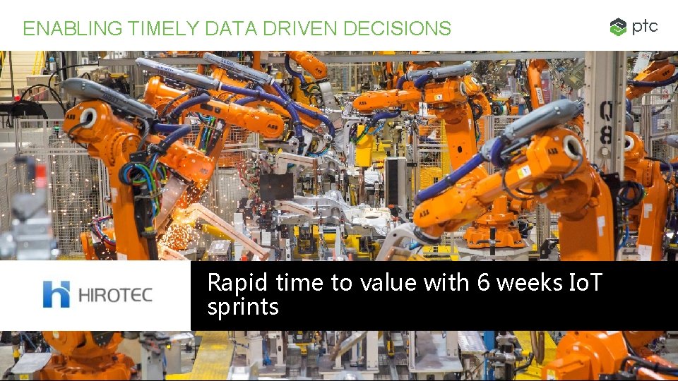 ENABLING TIMELY DATA DRIVEN DECISIONS Rapid time to value with 6 weeks Io. T