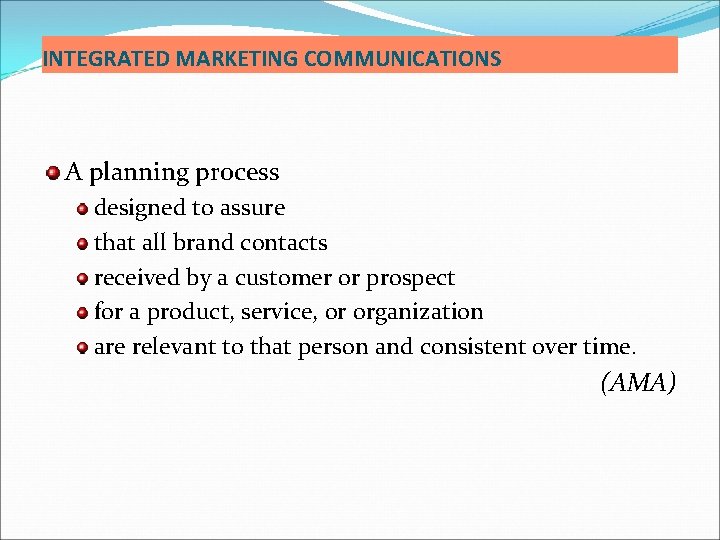 INTEGRATED MARKETING COMMUNICATIONS A planning process designed to assure that all brand contacts received INTEGRATED MARKETING COMMUNICATIONS A planning process designed to assure that all brand contacts received