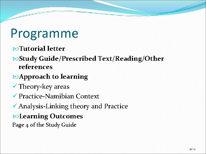 Programme Tutorial letter Study Guide/Prescribed Text/Reading/Other references Approach to learning ü Theory-key areas ü Programme Tutorial letter Study Guide/Prescribed Text/Reading/Other references Approach to learning ü Theory-key areas ü