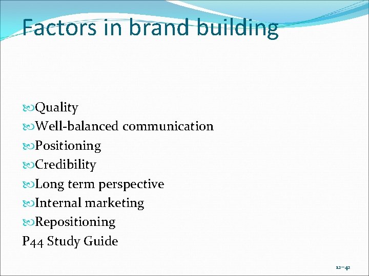 Factors in brand building Quality Well-balanced communication Positioning Credibility Long term perspective Internal marketing Factors in brand building Quality Well-balanced communication Positioning Credibility Long term perspective Internal marketing
