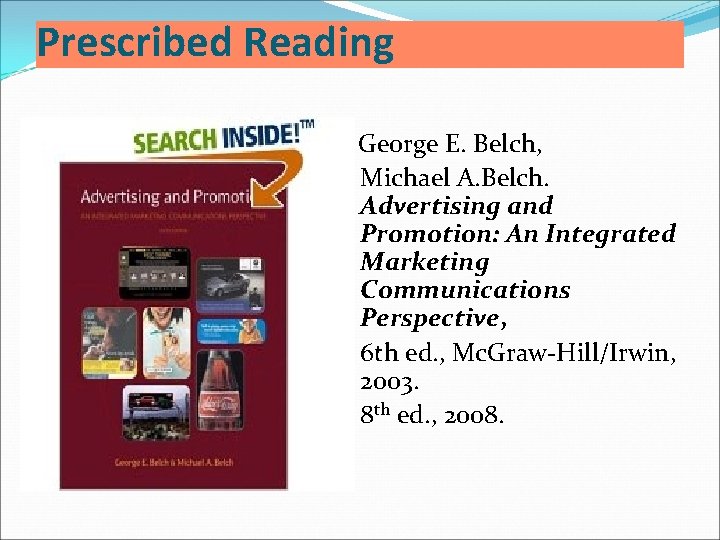 Prescribed Reading George E. Belch, Michael A. Belch. Advertising and Promotion: An Integrated Marketing Prescribed Reading George E. Belch, Michael A. Belch. Advertising and Promotion: An Integrated Marketing