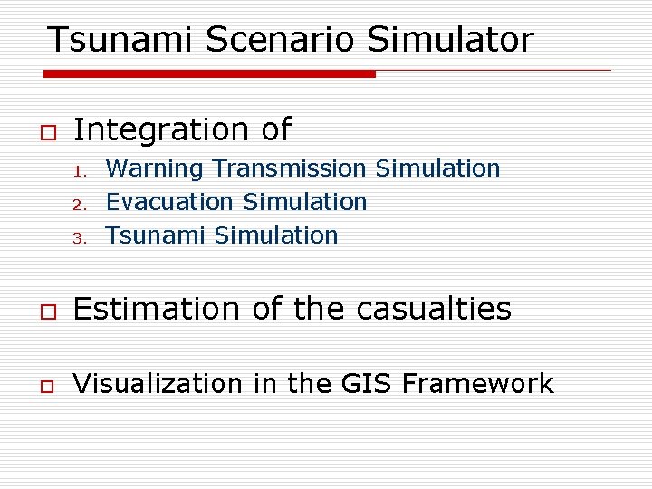 Tsunami Scenario Simulator o Integration of 1. 2. 3. Warning Transmission Simulation Evacuation Simulation