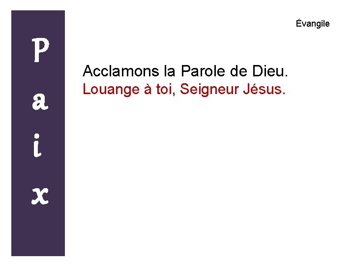 Évangile P a i x Acclamons la Parole de Dieu. Louange à toi, Seigneur