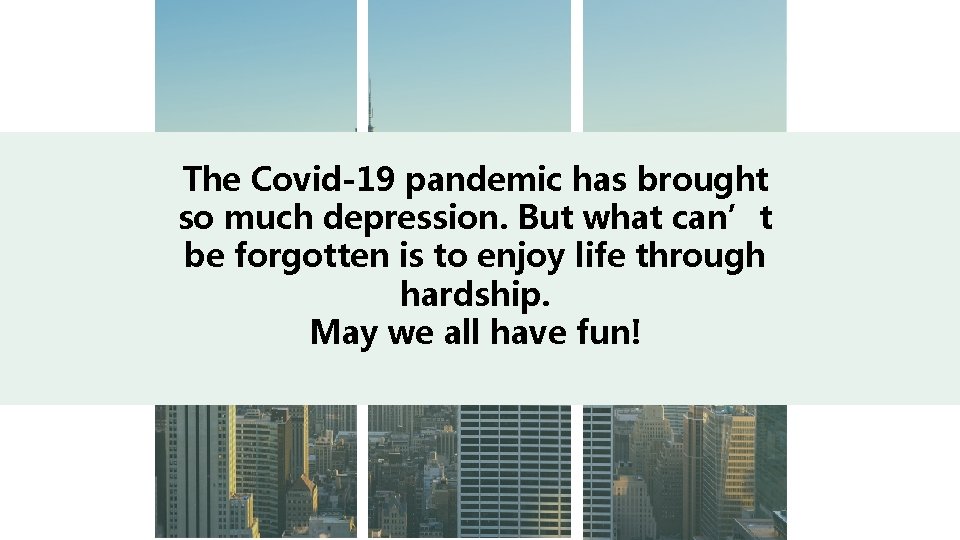 The Covid-19 pandemic has brought so much depression. But what can’t be forgotten is