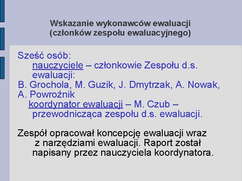 Wskazanie wykonawców ewaluacji (członków zespołu ewaluacyjnego) Sześć osób: nauczyciele – członkowie Zespołu d. s.