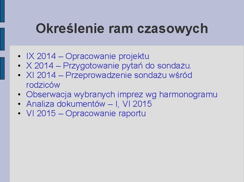 Określenie ram czasowych • IX 2014 – Opracowanie projektu • X 2014 – Przygotowanie