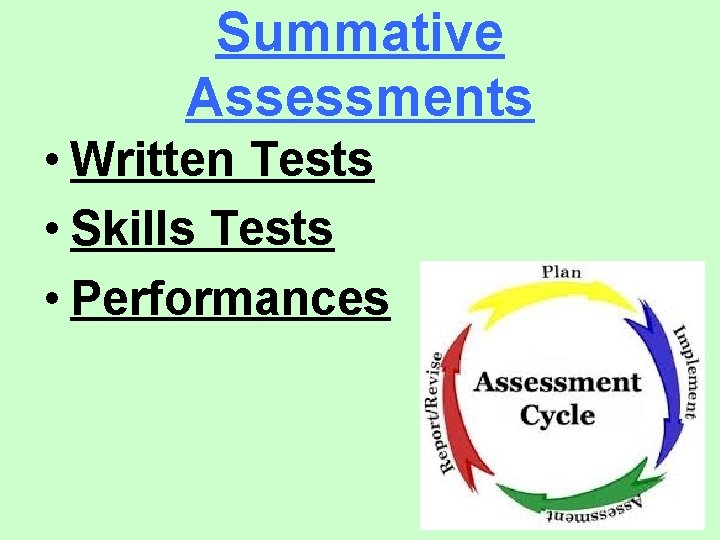 Summative Assessments • Written Tests • Skills Tests • Performances 