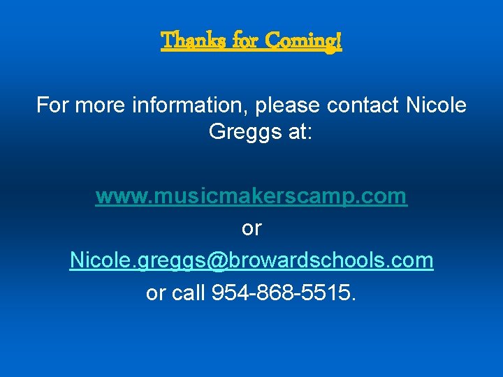 Thanks for Coming! For more information, please contact Nicole Greggs at: www. musicmakerscamp. com