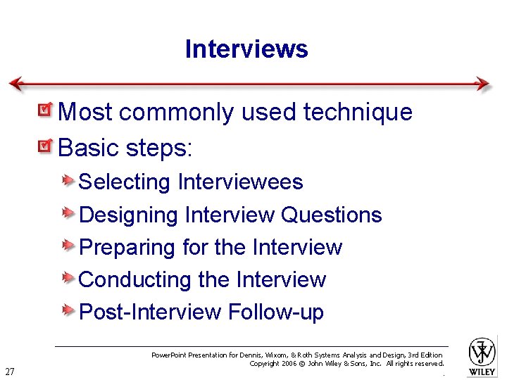 Interviews Most commonly used technique Basic steps: Selecting Interviewees Designing Interview Questions Preparing for