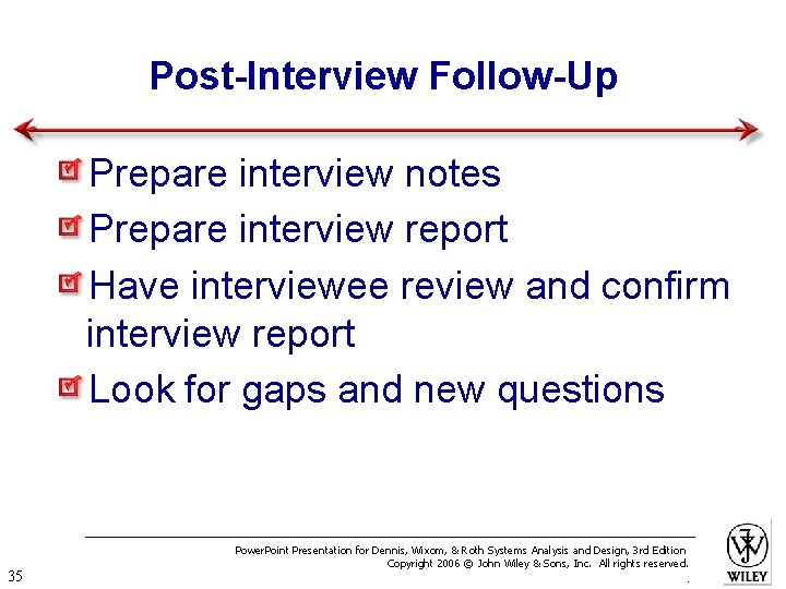 Post-Interview Follow-Up Prepare interview notes Prepare interview report Have interviewee review and confirm interview