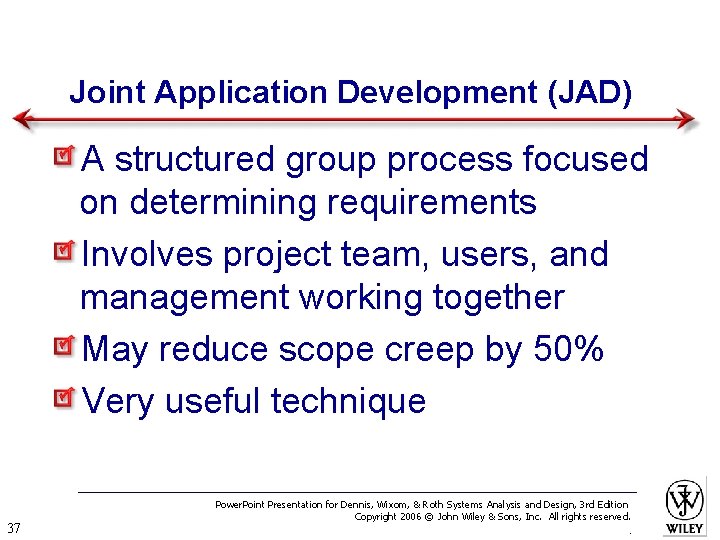 Joint Application Development (JAD) A structured group process focused on determining requirements Involves project